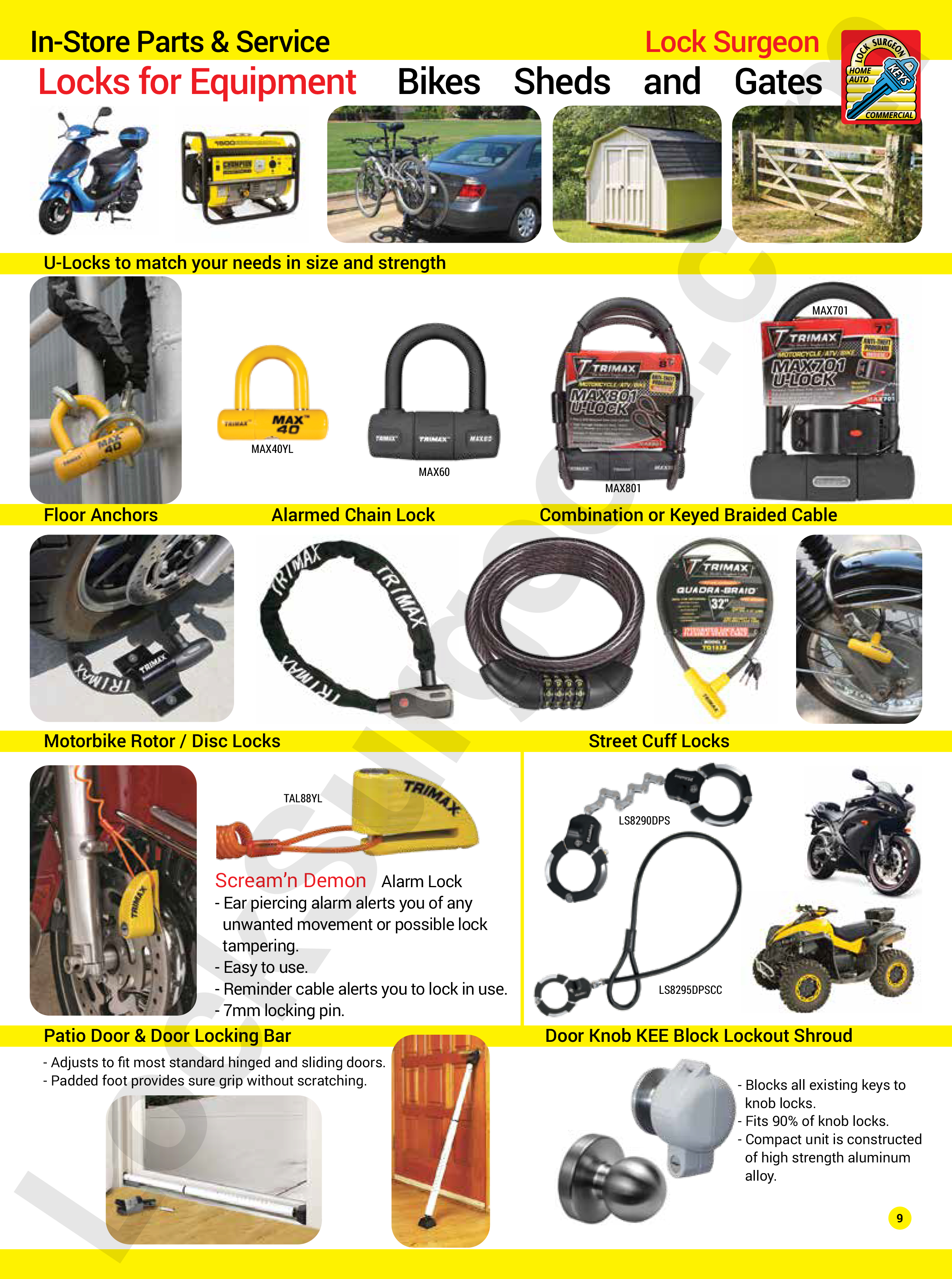 Locks for equipment like bikes, sheds and gates. In-store parts and service. U-Locks to match your needs in size and strength. Floor anchors, alarmed chain lock, combination or keyed braided cable, motorbike rotor or disc locks, street cuff locks, patio door and door locking bar, door knob Kee-Block lockout shroud. Screamin Demon alarm locks for bikes.